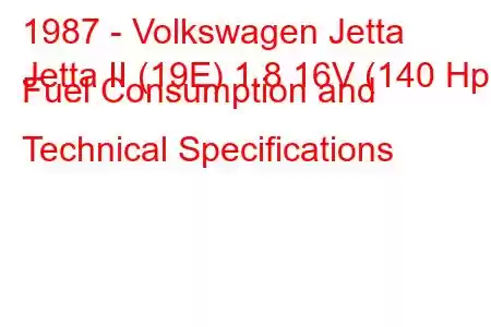 1987 - Volkswagen Jetta
Jetta II (19E) 1.8 16V (140 Hp) Fuel Consumption and Technical Specifications