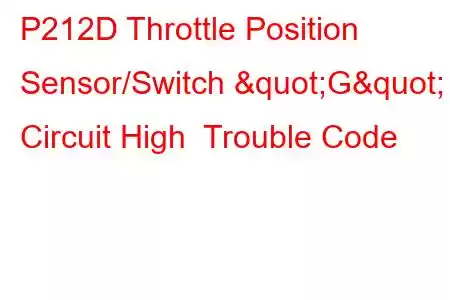 P212D Throttle Position Sensor/Switch "G" Circuit High Trouble Code