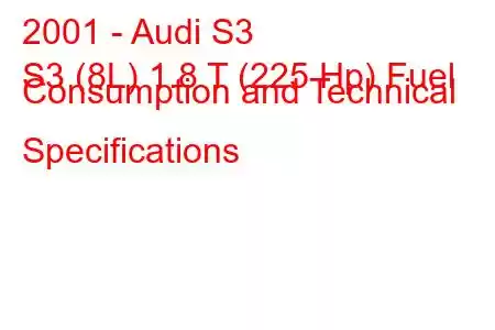 2001 - Audi S3
S3 (8L) 1.8 T (225 Hp) Fuel Consumption and Technical Specifications