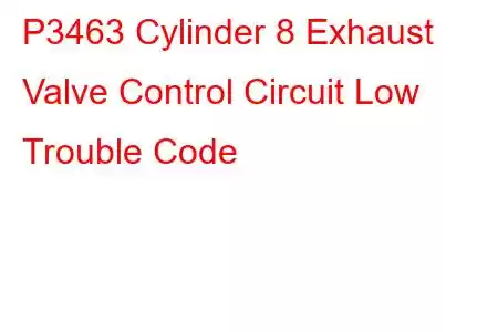 P3463 Cylinder 8 Exhaust Valve Control Circuit Low Trouble Code