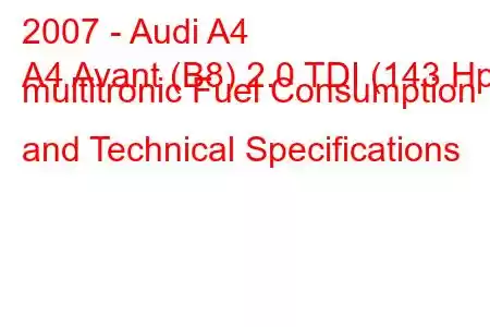 2007 - Audi A4
A4 Avant (B8) 2.0 TDI (143 Hp) multitronic Fuel Consumption and Technical Specifications