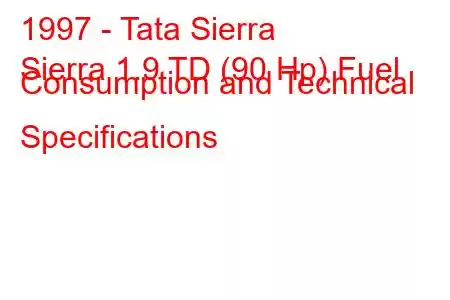 1997 - Tata Sierra
Sierra 1.9 TD (90 Hp) Fuel Consumption and Technical Specifications