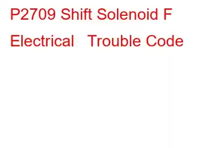 P2709 Shift Solenoid F Electrical Trouble Code