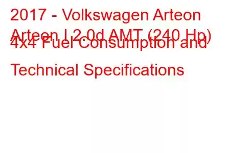 2017 - Volkswagen Arteon
Arteon I 2.0d AMT (240 Hp) 4x4 Fuel Consumption and Technical Specifications