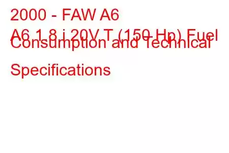 2000 - FAW A6
A6 1.8 i 20V T (150 Hp) Fuel Consumption and Technical Specifications