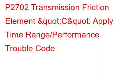  P2702 Transmission Friction Element "C" Apply Time Range/Performance Trouble Code