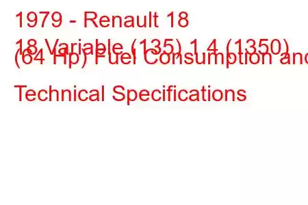 1979 - Renault 18
18 Variable (135) 1.4 (1350) (64 Hp) Fuel Consumption and Technical Specifications