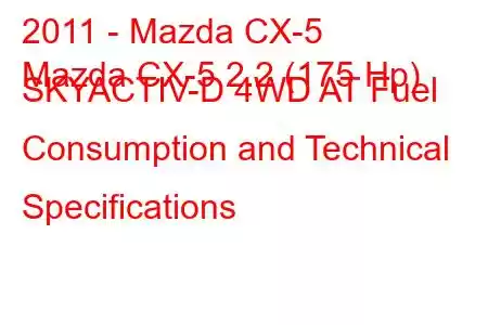 2011 - Mazda CX-5
Mazda CX-5 2.2 (175 Hp) SKYACTIV-D 4WD AT Fuel Consumption and Technical Specifications