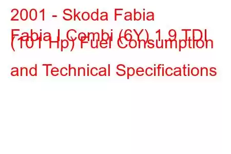 2001 - Skoda Fabia
Fabia I Combi (6Y) 1.9 TDI (101 Hp) Fuel Consumption and Technical Specifications