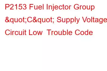 P2153 Fuel Injector Group "C" Supply Voltage Circuit Low Trouble Code