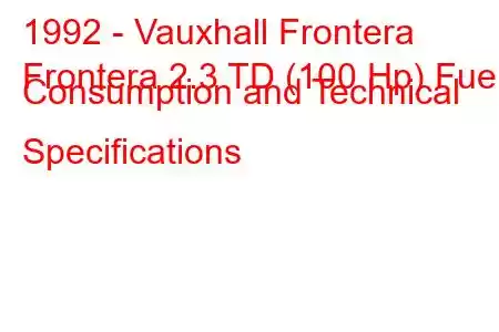 1992 - Vauxhall Frontera
Frontera 2.3 TD (100 Hp) Fuel Consumption and Technical Specifications