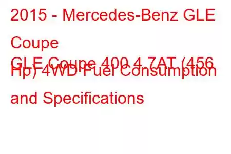 2015 - Mercedes-Benz GLE Coupe
GLE Coupe 400 4.7AT (456 Hp) 4WD Fuel Consumption and Specifications