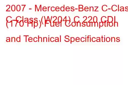 2007 - Mercedes-Benz C-Class
C-Class (W204) C 220 CDI (170 Hp) Fuel Consumption and Technical Specifications