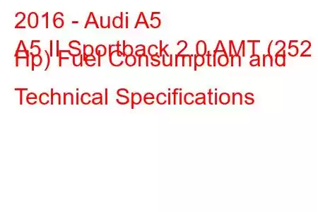 2016 - Audi A5
A5 II Sportback 2.0 AMT (252 Hp) Fuel Consumption and Technical Specifications