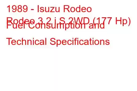 1989 - Isuzu Rodeo
Rodeo 3.2 i S 2WD (177 Hp) Fuel Consumption and Technical Specifications