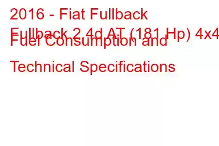 2016 - Fiat Fullback
Fullback 2.4d AT (181 Hp) 4x4 Fuel Consumption and Technical Specifications