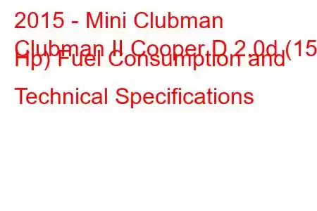 2015 - Mini Clubman
Clubman II Cooper D 2.0d (150 Hp) Fuel Consumption and Technical Specifications