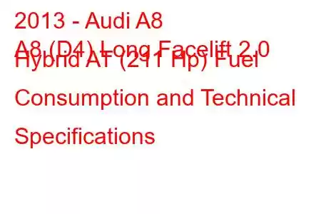 2013 - Audi A8
A8 (D4) Long Facelift 2.0 Hybrid AT (211 Hp) Fuel Consumption and Technical Specifications