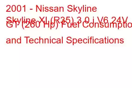 2001 - Nissan Skyline
Skyline XI (R35) 3.0 i V6 24V GT (260 Hp) Fuel Consumption and Technical Specifications