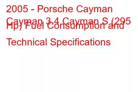 2005 - Porsche Cayman
Cayman 3.4 Cayman S (295 Hp) Fuel Consumption and Technical Specifications