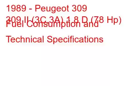 1989 - Peugeot 309
309 II (3C,3A) 1.8 D (78 Hp) Fuel Consumption and Technical Specifications