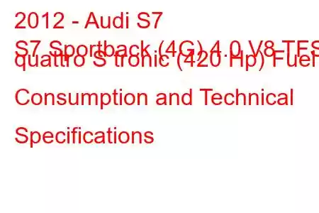 2012 - Audi S7
S7 Sportback (4G) 4.0 V8 TFSI quattro S tronic (420 Hp) Fuel Consumption and Technical Specifications