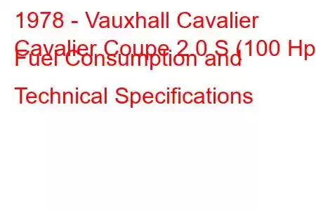 1978 - Vauxhall Cavalier
Cavalier Coupe 2.0 S (100 Hp) Fuel Consumption and Technical Specifications