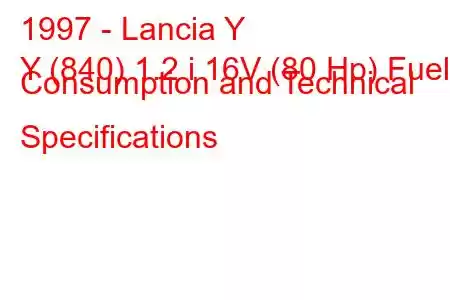 1997 - Lancia Y
Y (840) 1.2 i 16V (80 Hp) Fuel Consumption and Technical Specifications