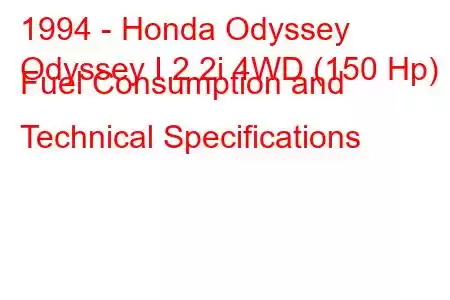 1994 - Honda Odyssey
Odyssey I 2.2i 4WD (150 Hp) Fuel Consumption and Technical Specifications