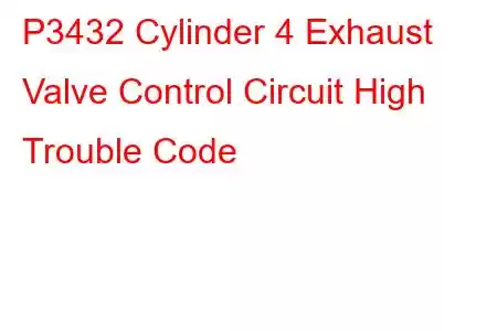 P3432 Cylinder 4 Exhaust Valve Control Circuit High Trouble Code