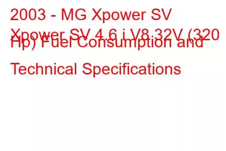 2003 - MG Xpower SV
Xpower SV 4.6 i V8 32V (320 Hp) Fuel Consumption and Technical Specifications