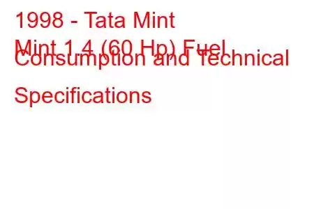 1998 - Tata Mint
Mint 1.4 (60 Hp) Fuel Consumption and Technical Specifications