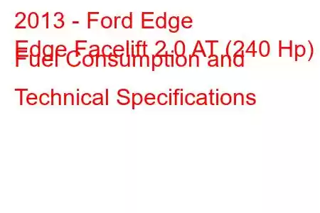 2013 - Ford Edge
Edge Facelift 2.0 AT (240 Hp) Fuel Consumption and Technical Specifications