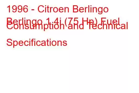 1996 - Citroen Berlingo
Berlingo 1.4i (75 Hp) Fuel Consumption and Technical Specifications