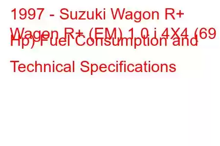 1997 - Suzuki Wagon R+
Wagon R+ (EM) 1.0 i 4X4 (69 Hp) Fuel Consumption and Technical Specifications