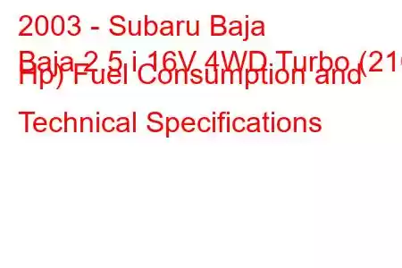 2003 - Subaru Baja
Baja 2.5 i 16V 4WD Turbo (210 Hp) Fuel Consumption and Technical Specifications