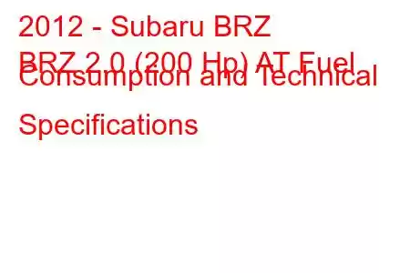 2012 - Subaru BRZ
BRZ 2.0 (200 Hp) AT Fuel Consumption and Technical Specifications