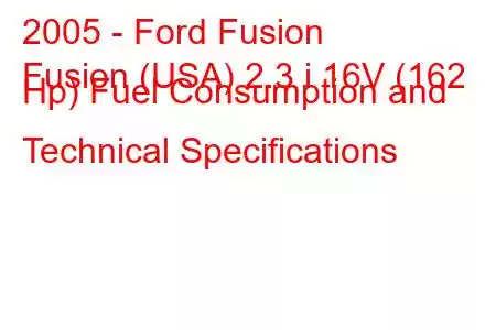 2005 - Ford Fusion
Fusion (USA) 2.3 i 16V (162 Hp) Fuel Consumption and Technical Specifications