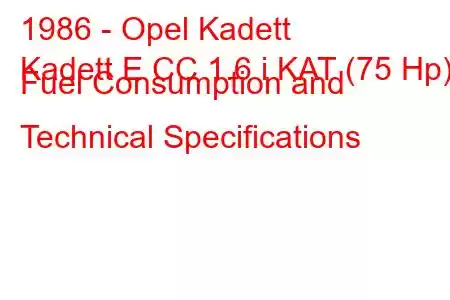 1986 - Opel Kadett
Kadett E CC 1.6 i KAT (75 Hp) Fuel Consumption and Technical Specifications