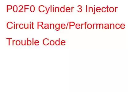 P02F0 Cylinder 3 Injector Circuit Range/Performance Trouble Code