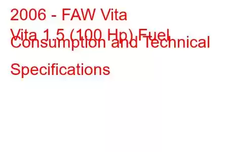 2006 - FAW Vita
Vita 1.5 (100 Hp) Fuel Consumption and Technical Specifications