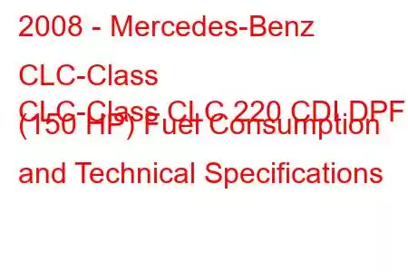 2008 - Mercedes-Benz CLC-Class
CLC-Class CLC 220 CDI DPF (150 HP) Fuel Consumption and Technical Specifications