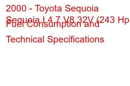 2000 - Toyota Sequoia
Sequoia I 4.7 V8 32V (243 Hp) Fuel Consumption and Technical Specifications