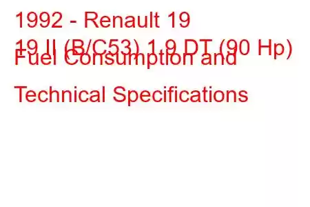 1992 - Renault 19
19 II (B/C53) 1.9 DT (90 Hp) Fuel Consumption and Technical Specifications