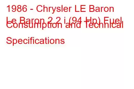 1986 - Chrysler LE Baron
Le Baron 2.2 i (94 Hp) Fuel Consumption and Technical Specifications