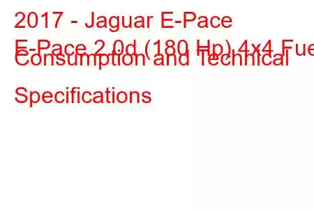 2017 - Jaguar E-Pace
E-Pace 2.0d (180 Hp) 4x4 Fuel Consumption and Technical Specifications