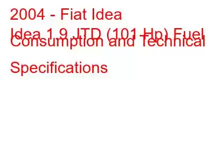 2004 - Fiat Idea
Idea 1.9 JTD (101 Hp) Fuel Consumption and Technical Specifications