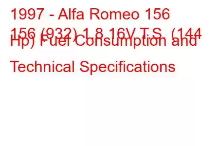 1997 - Alfa Romeo 156
156 (932) 1.8 16V T.S. (144 Hp) Fuel Consumption and Technical Specifications