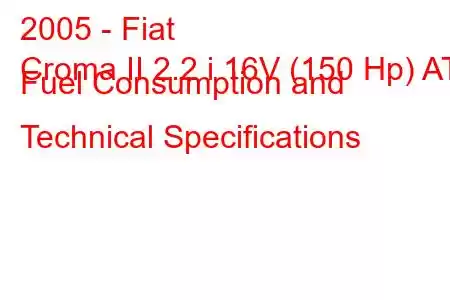 2005 - Fiat
Croma II 2.2 i 16V (150 Hp) AT Fuel Consumption and Technical Specifications