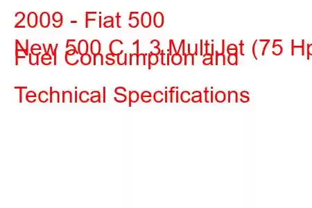 2009 - Fiat 500
New 500 C 1.3 MultiJet (75 Hp) Fuel Consumption and Technical Specifications